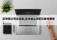 区块链公司忠诚度[区块链公司职位都有哪些]