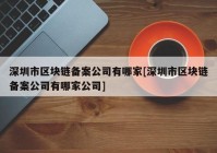 深圳市区块链备案公司有哪家[深圳市区块链备案公司有哪家公司]