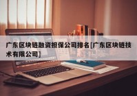 广东区块链融资担保公司排名[广东区块链技术有限公司]