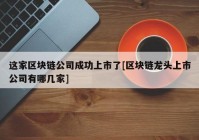 这家区块链公司成功上市了[区块链龙头上市公司有哪几家]