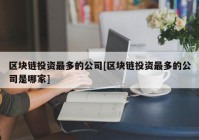 区块链投资最多的公司[区块链投资最多的公司是哪家]